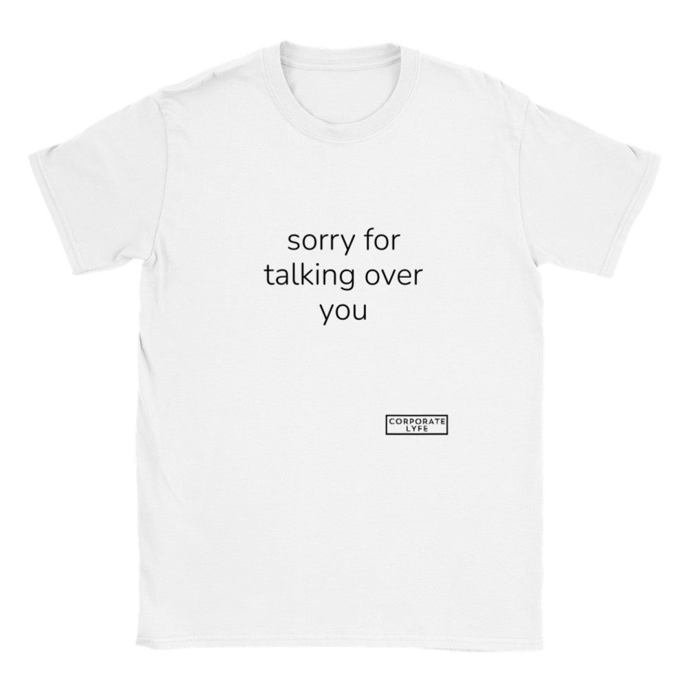 sorry for talking over you. Classic Adult Unisex Crewneck T-shirt