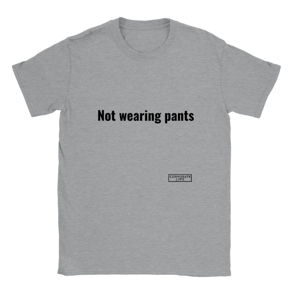 Not wearing pants. Classic Adult Unisex Crewneck T-shirt