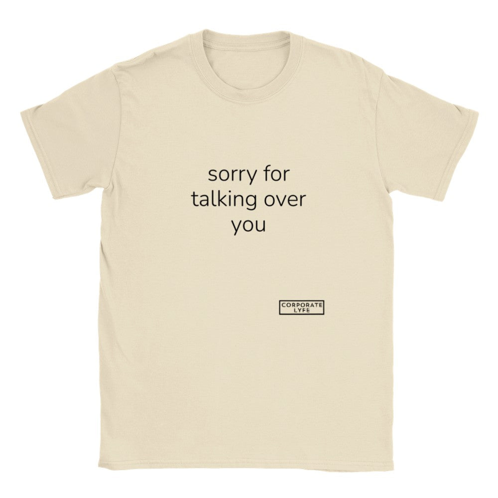 sorry for talking over you. Classic Adult Unisex Crewneck T-shirt