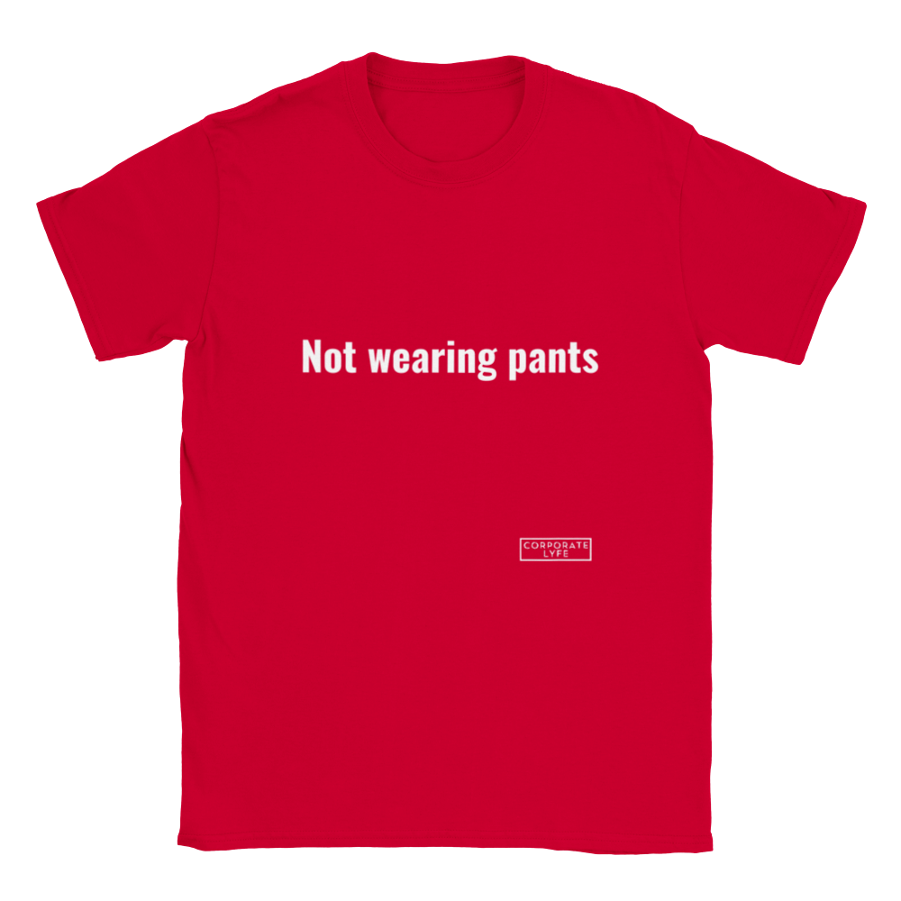 Not wearing pants. Classic Adult Unisex Crewneck T-shirt