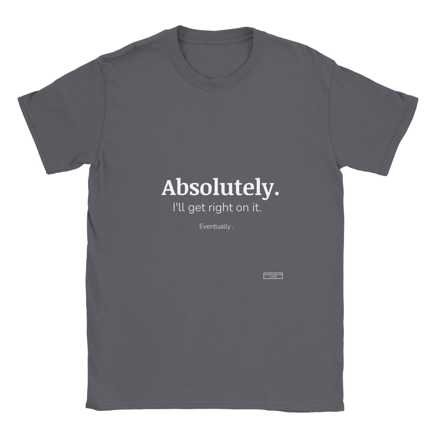 Absolutely. I'll get right on it. Eventually. Classic Adult Unisex Crewneck T-shirt