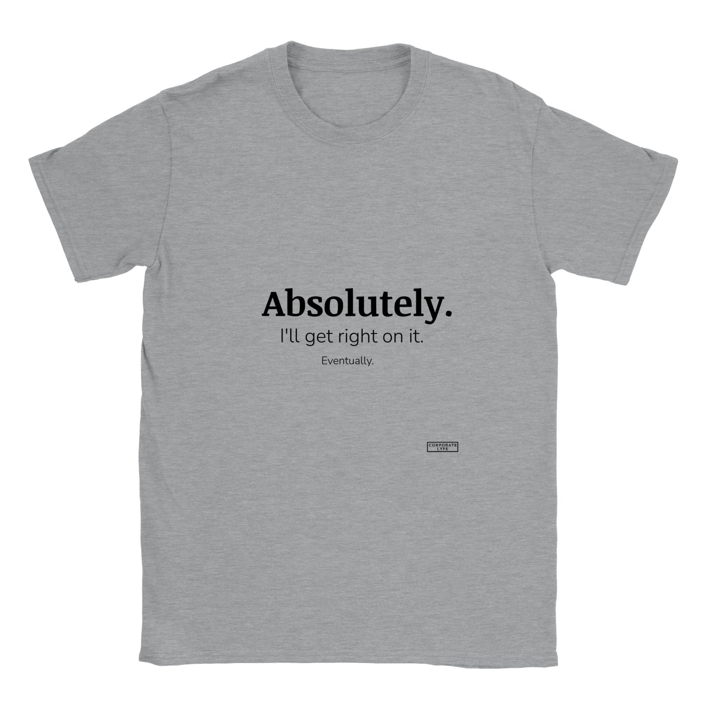 Absolutely. I'll get right on it. Eventually. Classic Adult Unisex Crewneck T-shirt