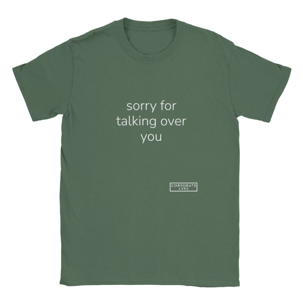 sorry for talking over you. Classic Adult Unisex Crewneck T-shirt