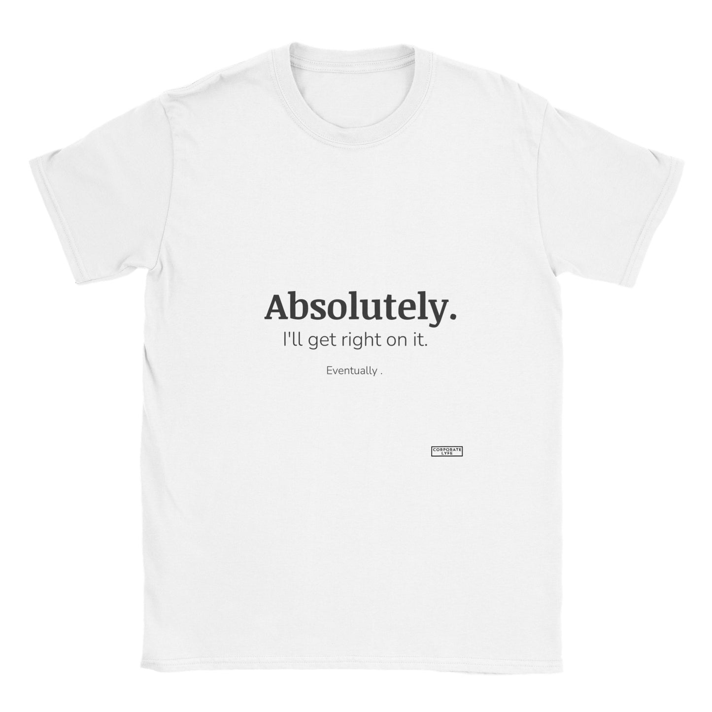 Absolutely. I'll get right on it. Eventually. Classic Adult Unisex Crewneck T-shirt