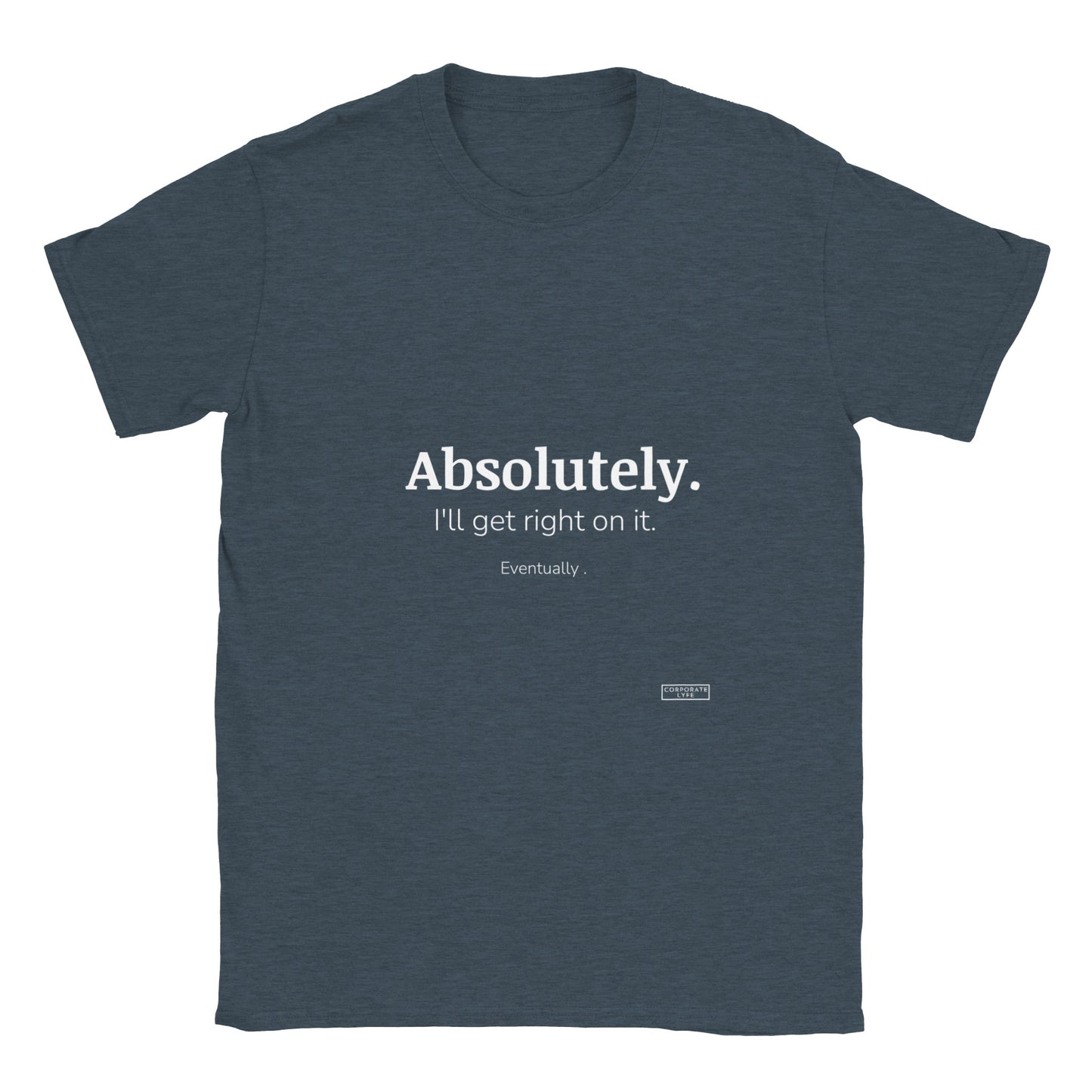 Absolutely. I'll get right on it. Eventually. Classic Adult Unisex Crewneck T-shirt